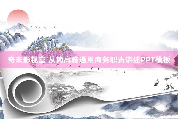 奇米影视盒 从简高雅通用商务职责讲述PPT模板