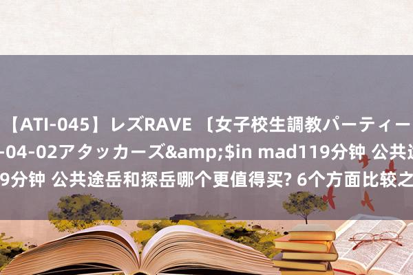 【ATI-045】レズRAVE 〔女子校生調教パーティー〕</a>2005-04-02アタッカーズ&$in mad119分钟 公共途岳和探岳哪个更值得买? 6个方面比较之下, 谜底了然于目!