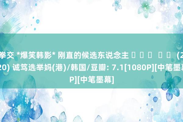 拳交 *爆笑韩影* 刚直的候选东说念主 정직한 후보 (2020) 诚笃选举妈(港)/韩国/豆瓣: 7.1[1080P][中笔墨幕]